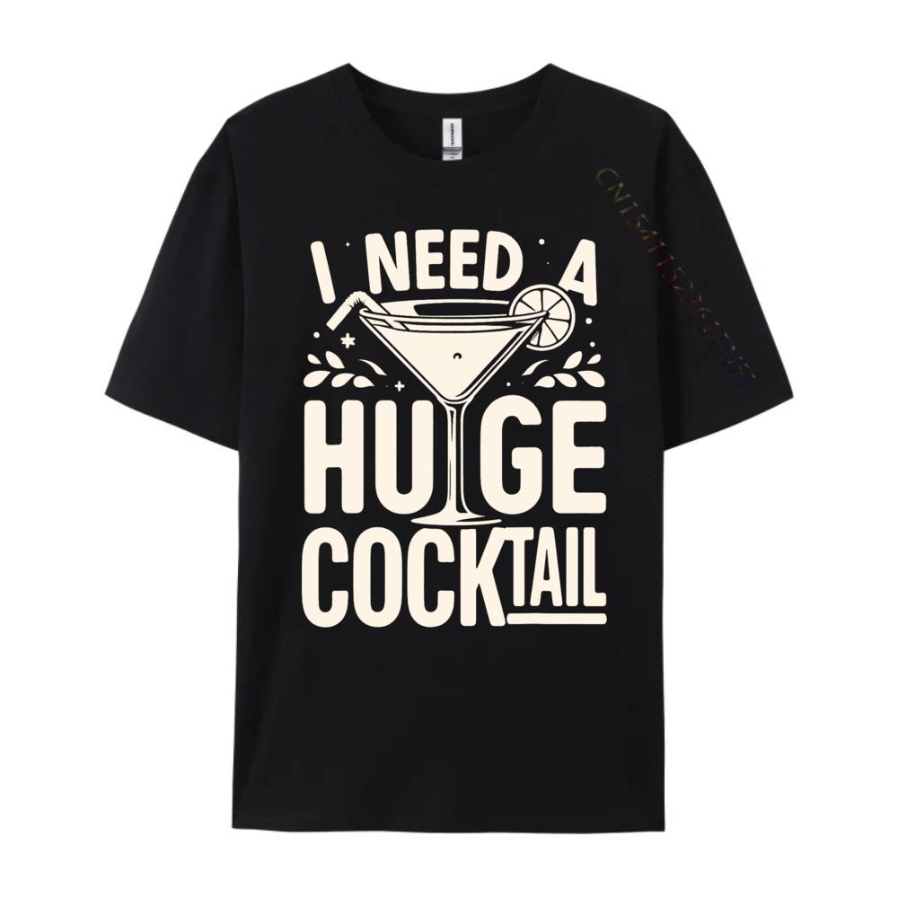 I Need a Huge COCKtail Adult Joke Funny Drinking Quote Vintage T Shirt Men Short Sleeve Tee Japan Style