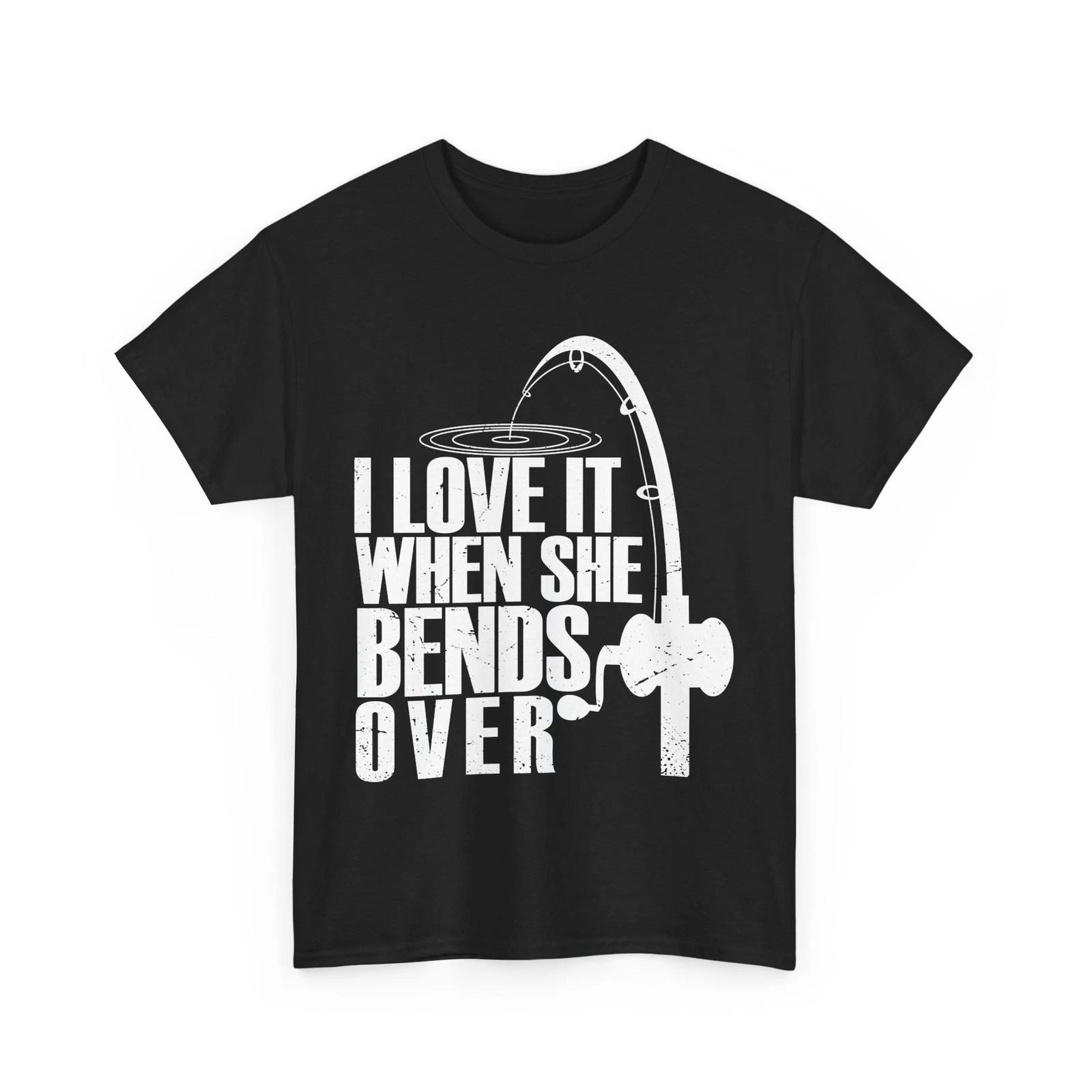 Fishing Shirt, I Love It When She Bends Over Fishing T-shirt, Fisherman Shirt 2XL
