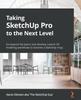 Taking SketchUp Pro To the Next Level : Go Beyond the Basics and Develop Custom 3D Modeling Workflows To Become a SketchUp Ninja Kitabı