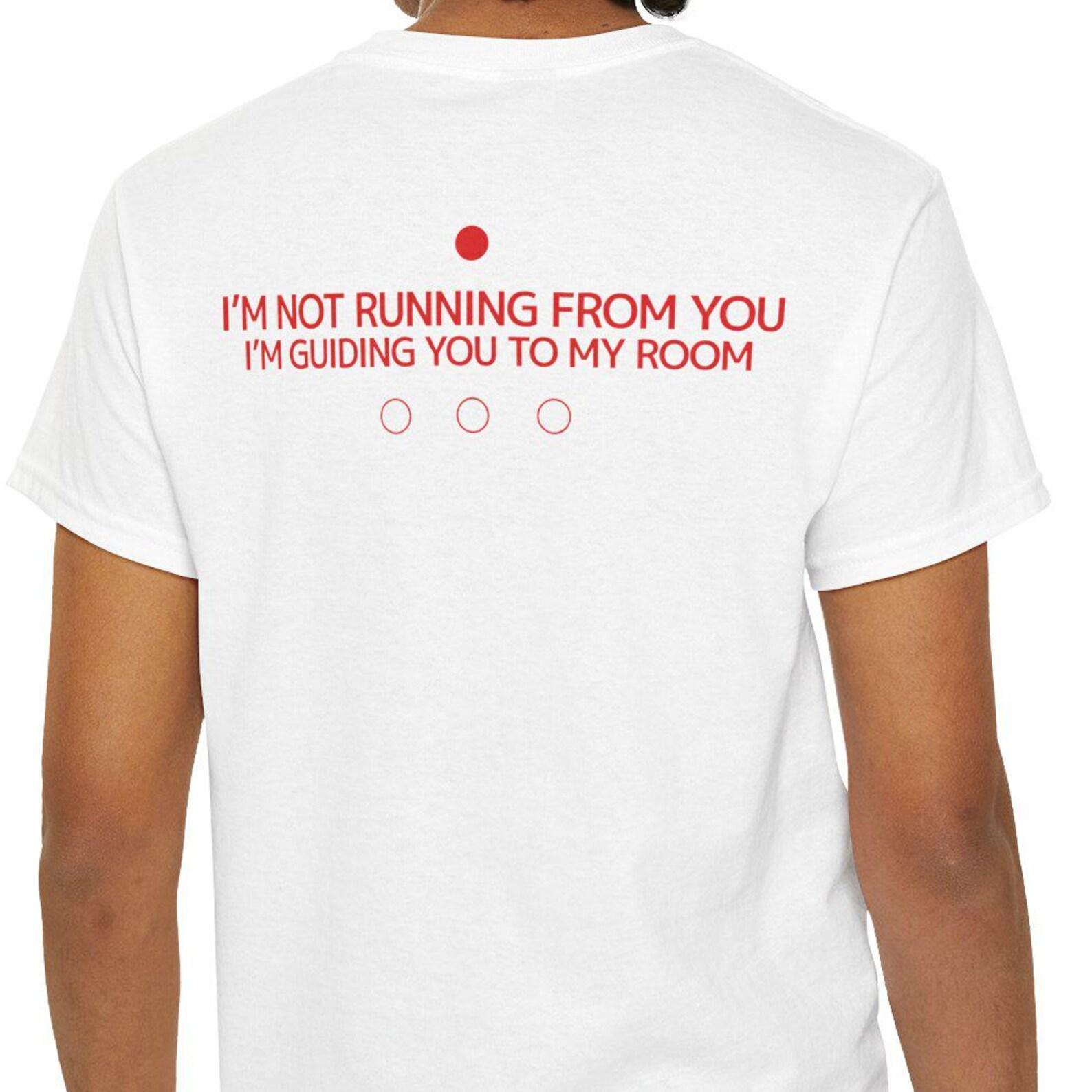 Flirty T shirt | Backprint | I m not running from you I m guiding you to my room XL