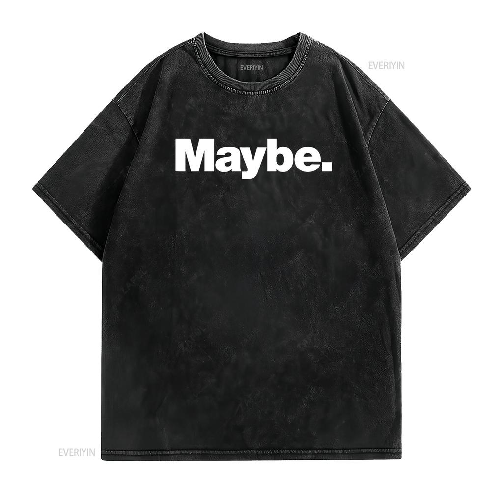 The word Maybe A design that says T Shirt vintage Washed designer clothes Stretched Casual Versatile Slightly fashion Unisex