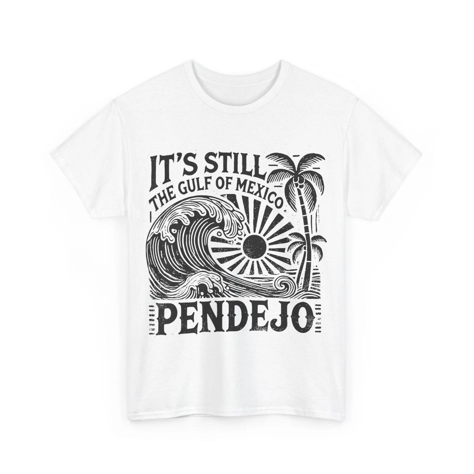 It s Still The Gulf Of Mexico Pendejo T-shirt, Gulf of Mexico Beach Lovers Shirt 3XL