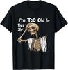Im Too Old for This Sht  An Interesting Skeleton Worried Gift GenderIdentified TShirt with Round Neck
