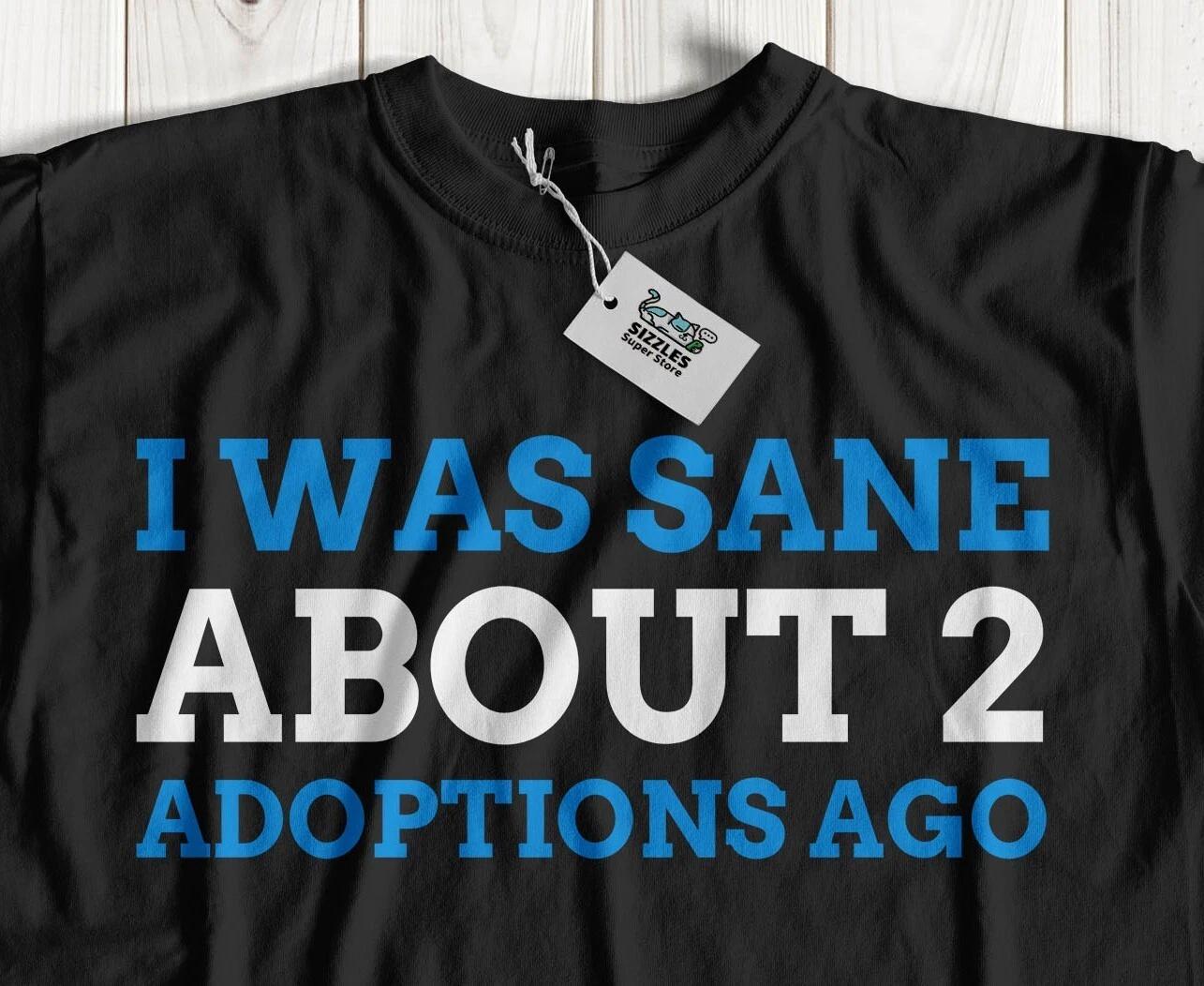 

I Was Sane About 2 Adoptions Ago! Unisex Adopted Pets T-Shirt Rescued Animal Tee 4XL