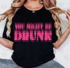 You Might Be Drink Funny Drinking Unisex Custom T-shirt Tee Size S-3XL