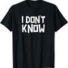 I Don't Know Funny Sarcastic Saying T Shirt