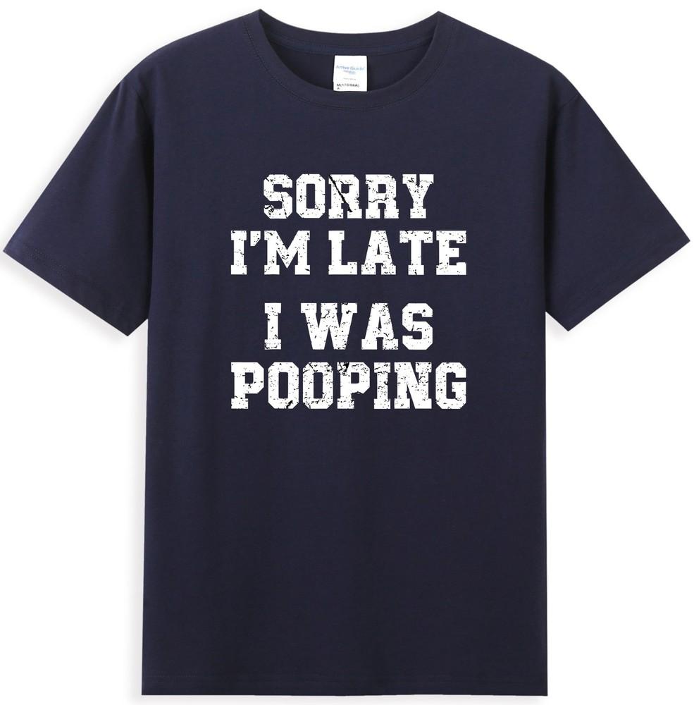Sorry Im Late I Was Pooping Funny Sarcastic Quote Unisexs Tshirt S