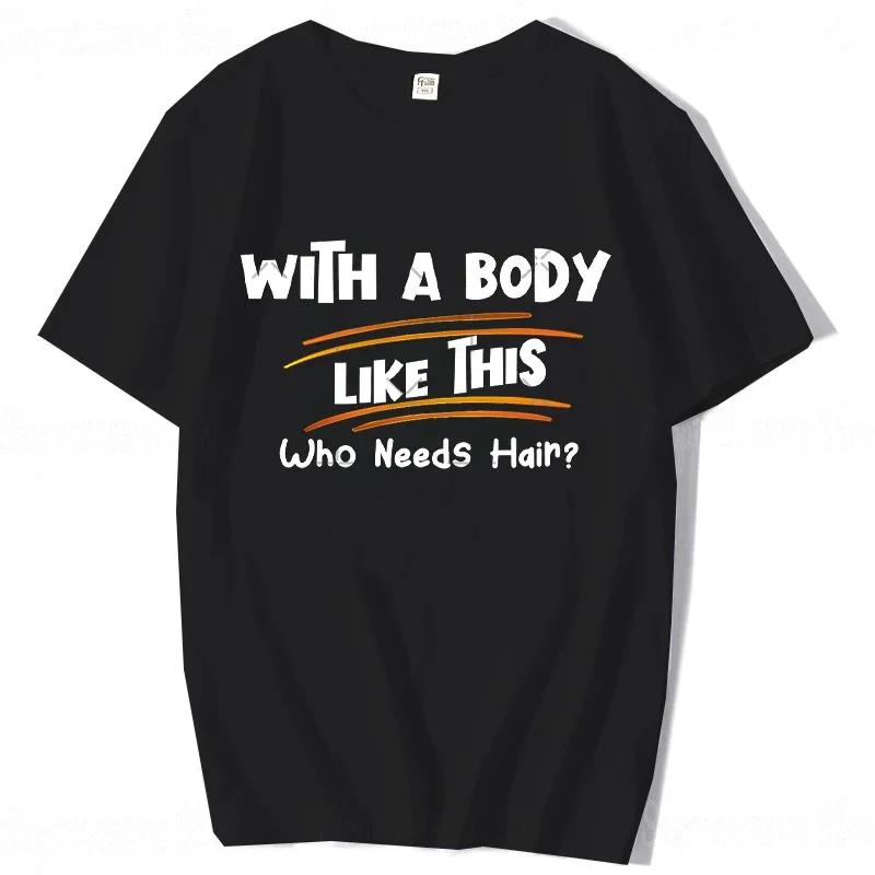 With A Body Like This Who Needs Hair Shirt Bald Gift Leisure T Shirts For Men Tops T Shirt Outdoor New Funny Cloth gift