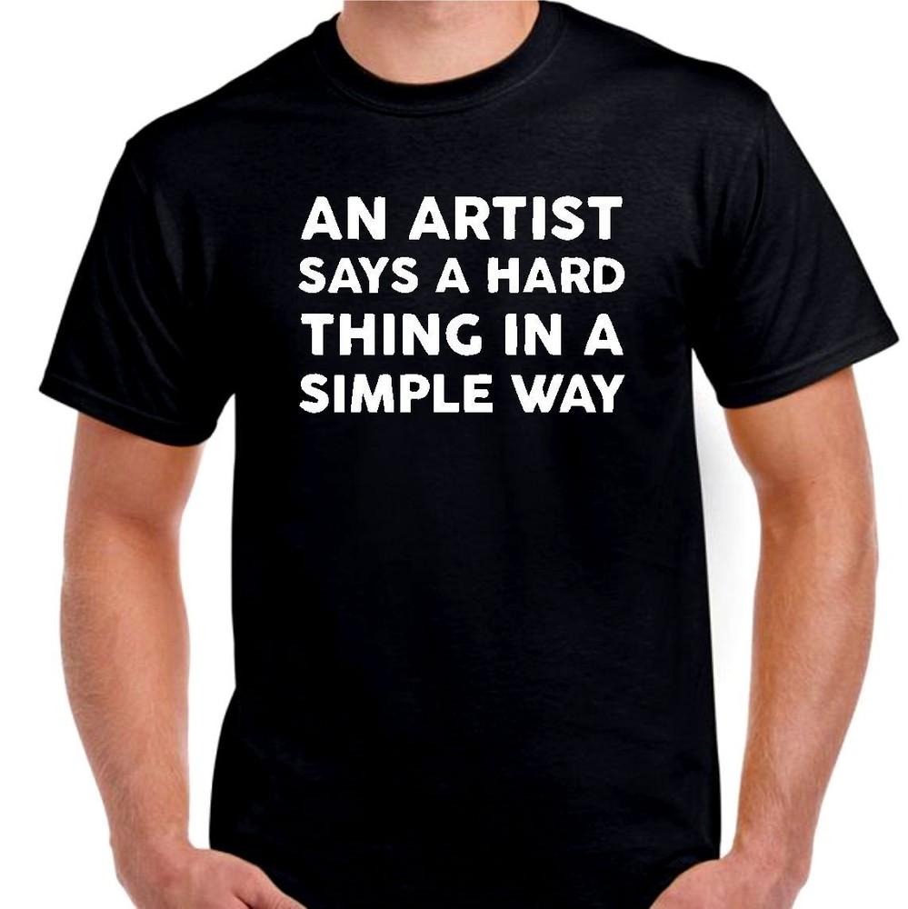 

An Artist says a hard thing in a simple way T shirt Tee Art Draw all sizes 2XL