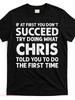 If At First You Dont Succeed Try Doing What Chris Told You To T ShirtMen's Fash