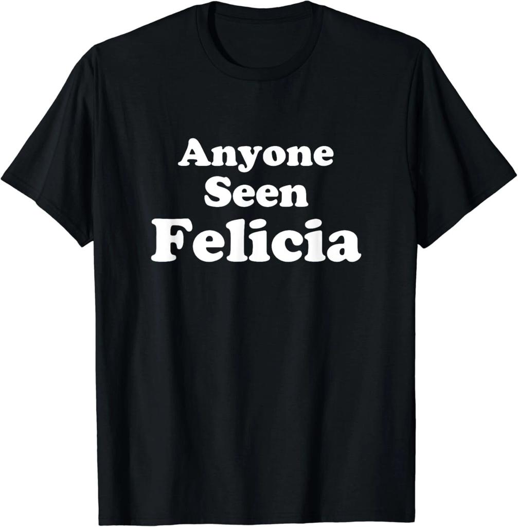 Anyone Seen Felicia Bye Felicia Gift Unisex T-Shirt
