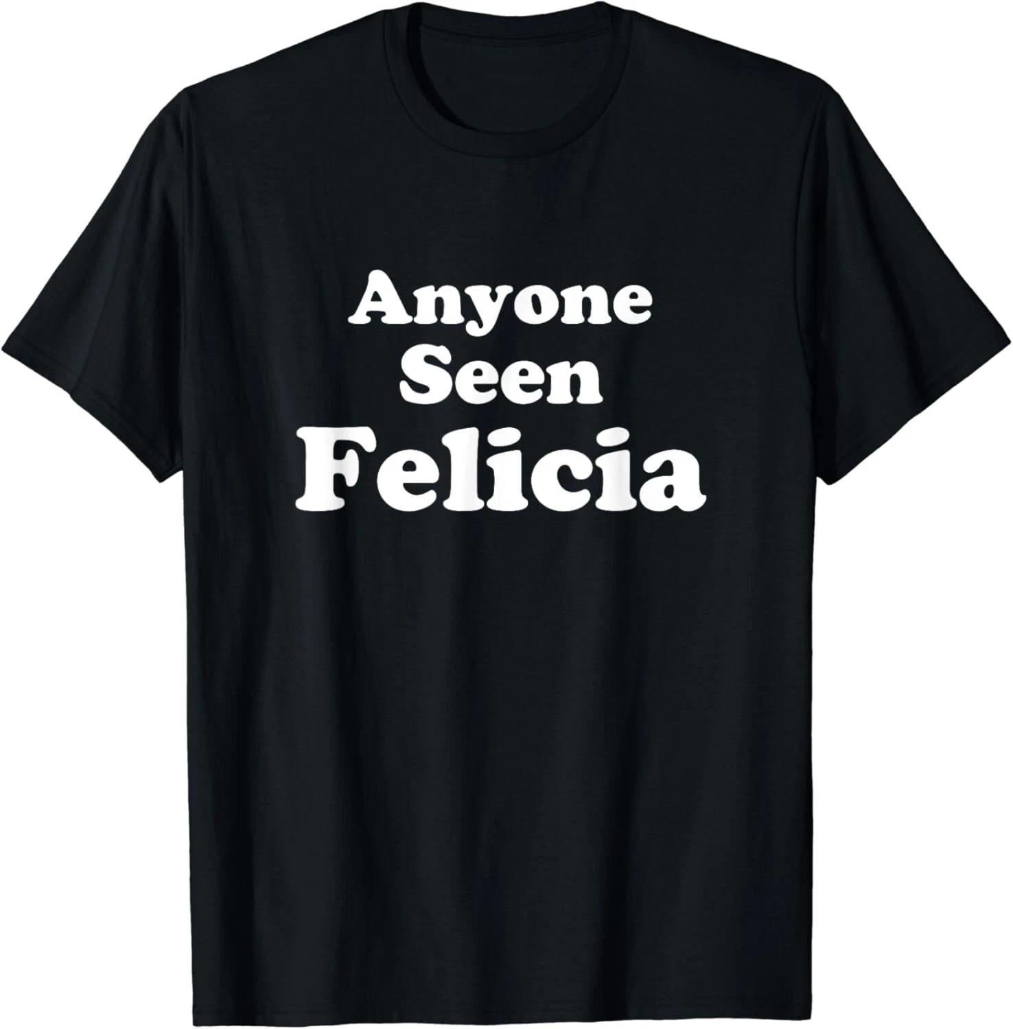 Anyone Seen Felicia Bye Felicia Gift Unisex T-Shirt S