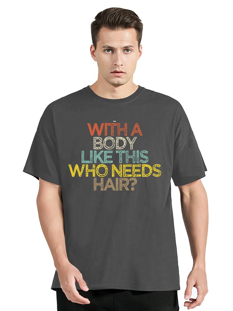With A Body Like This Who Needs Hair Bald Leisure TShirt Fashion Unisex Tops Tees Summer Streetwear Ocollar Cotton T Shirt