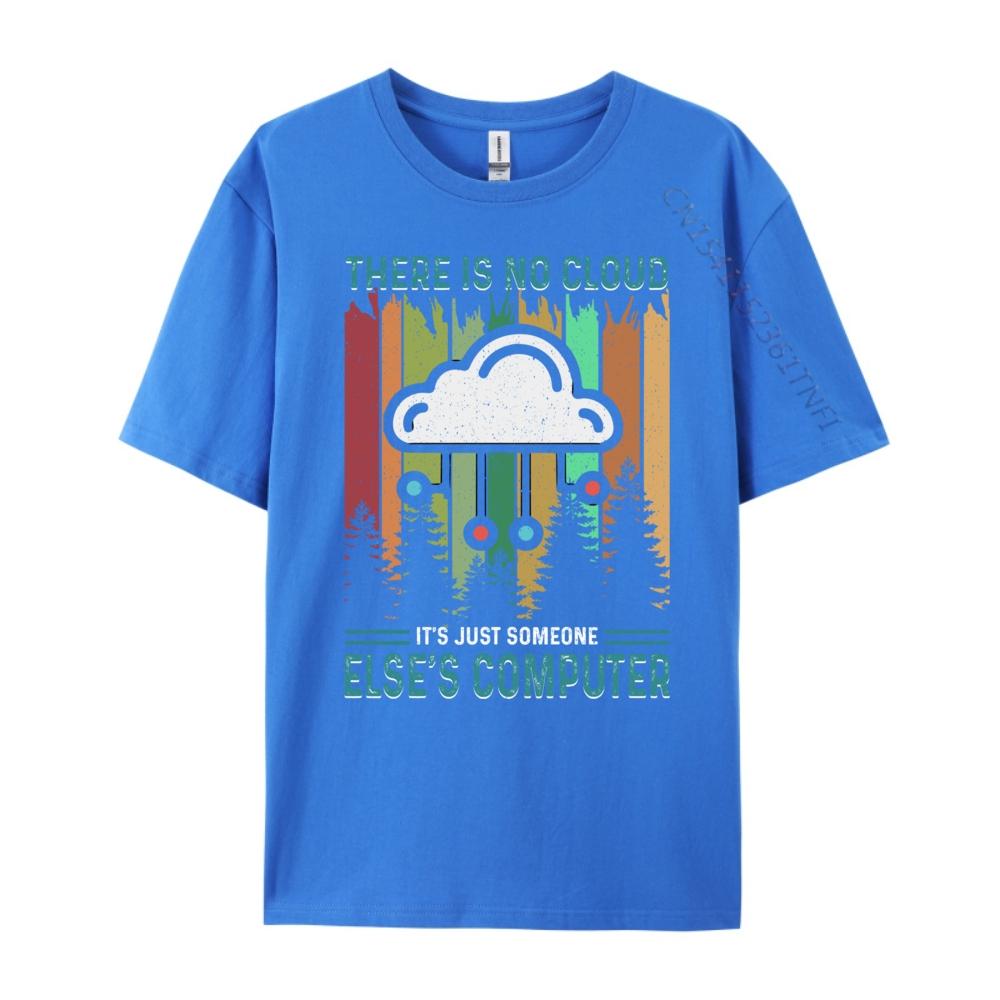Funny There Is No Cloud It Just Someone Else Computer Sports T Shirt Men Summer Christmas Shirt Japan Style