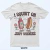 I Squirt On Juicy Wieners T-Shirt