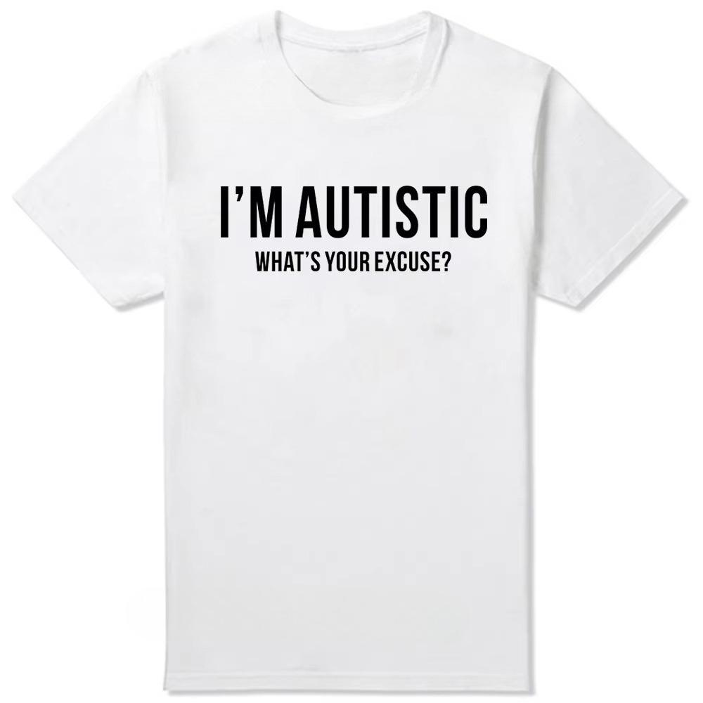 Sarcastic Autism T-Shirt Men I'm Autistic What's Your Excuse Funny Pure Cotton Tees Crewneck T Shirt Printing Clothes