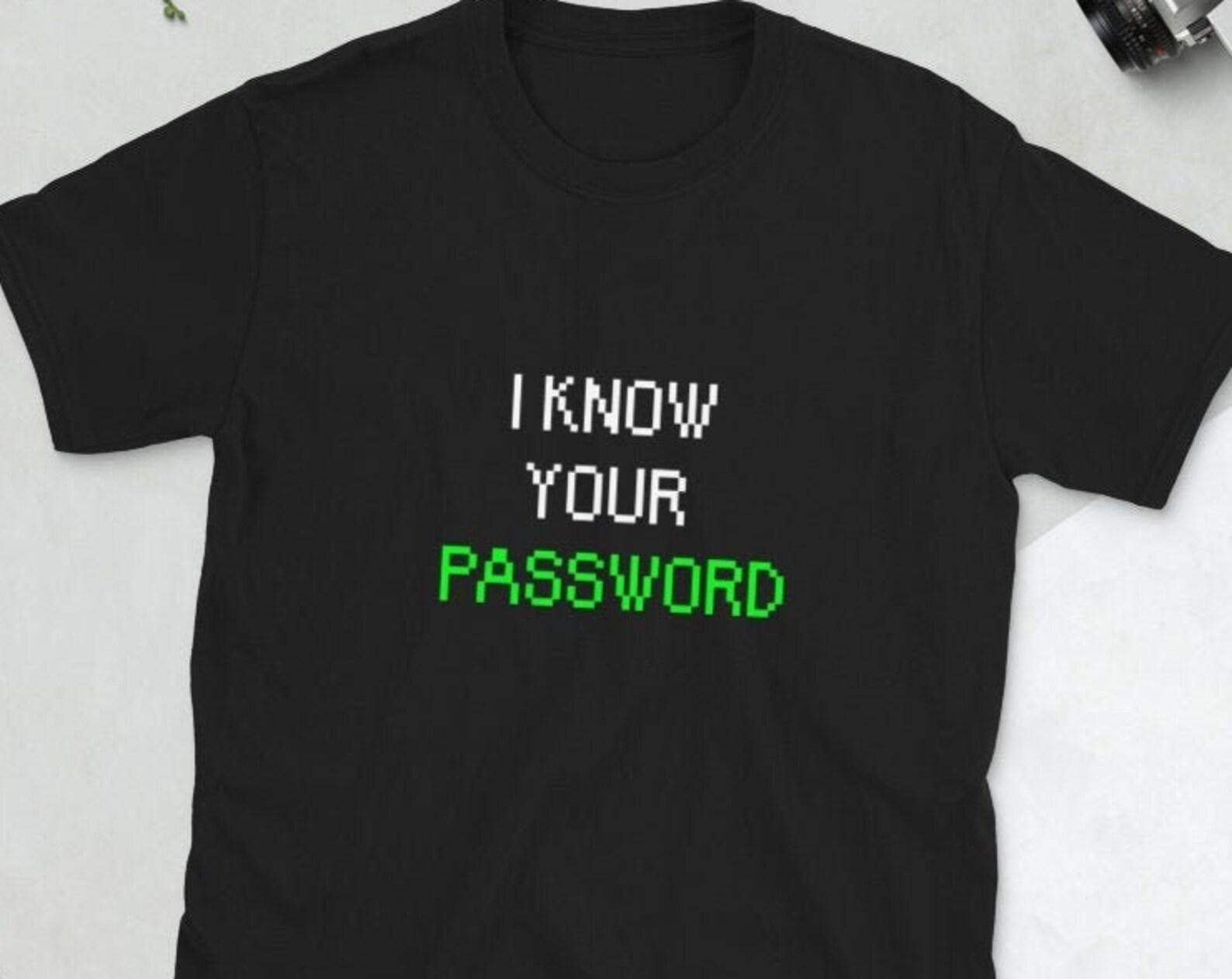 Cyber security Shirt, Network Security Shirt, I Know your Password T shirt, Cyber Security Expert T-Shirt, Ethical Hacker Shirt Unisex 4XL