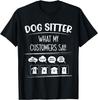 Funny Dog Sitter What My Costumers Say for a Dog Sitter Tee Gift Unisex T-Shirt
