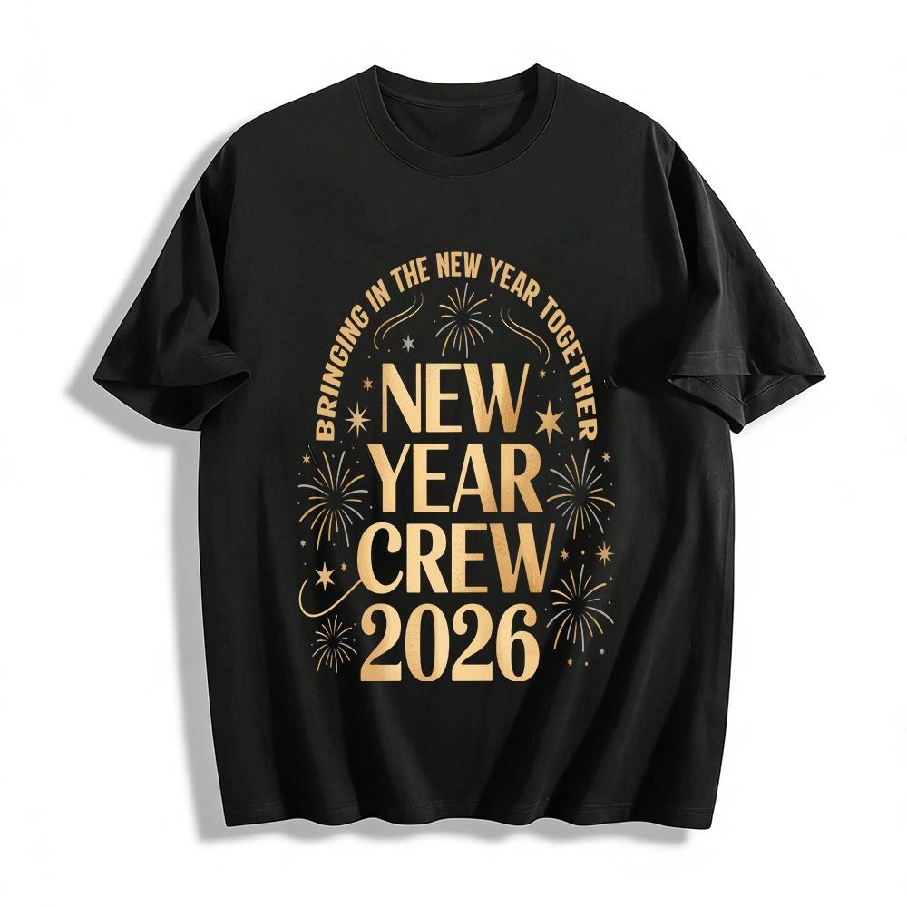 

2026 New Year Crew Top Bringing In The New Year Together Pure cotton T-shirt 6XL