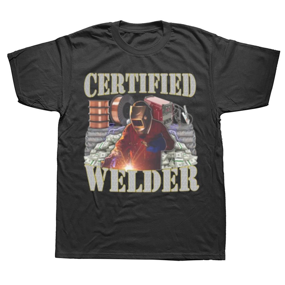 Certified Welder Funny Welding Quote Gift Graphic T-shirt Men Women's Fashion Casual Tshirt 100% Cotton Loose Oversized T Shirt