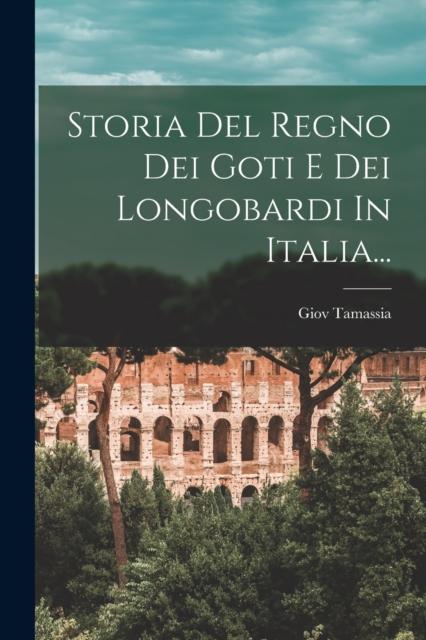 The Storia Del Regno Dei Goti E Dei Longobardi In Italia... Book