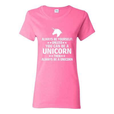 Always Be Yourself Unless You Can Be a Unicorn - Funny Womens Graphic T Shirt
