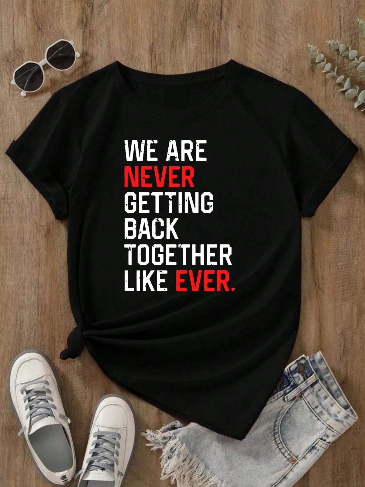 We Are Never Getting Back Together Like Ever Funny Fan Music Tee Unisex T- Shirt 3XL