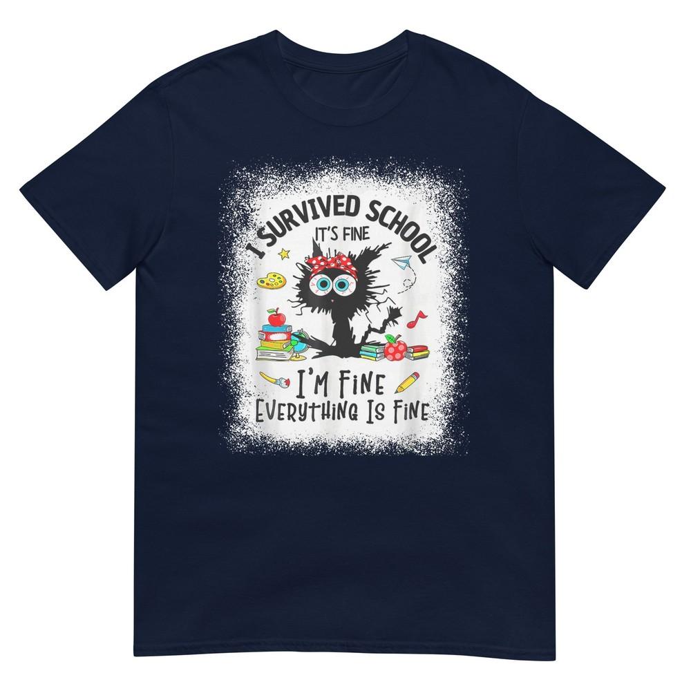 I Survived School Its Fine Im Fine Everythings Is Fine TShirt S