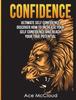The Confidence : Ultimate Self Confidence: Discover How To Increase Your Self Confidence And Reach Your True Potential Book