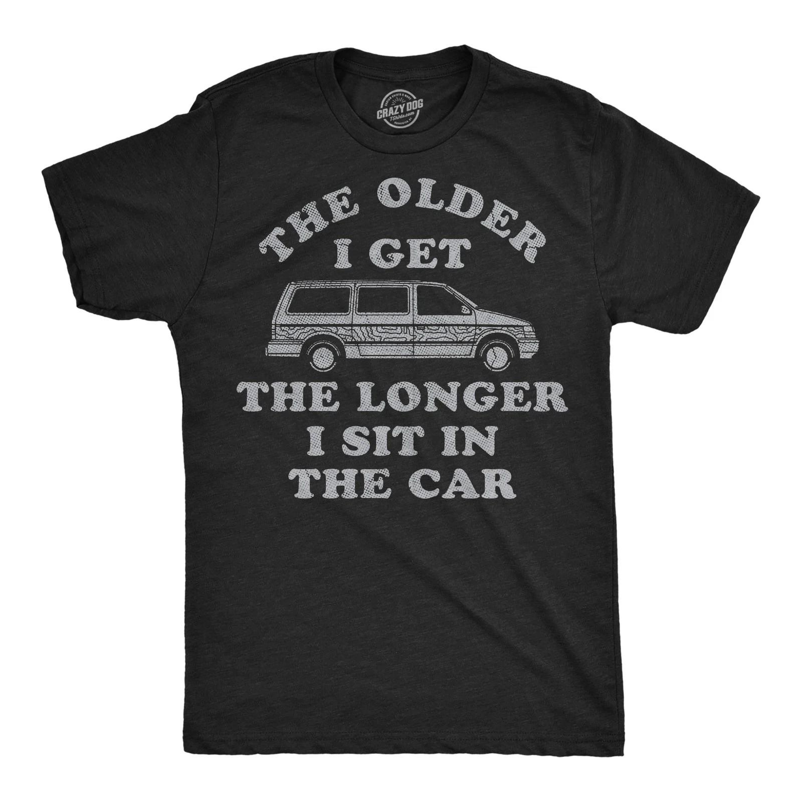 Mens Funny T Shirts The Older I Get The Longer I Sit In The Car Sarcastic XXXL