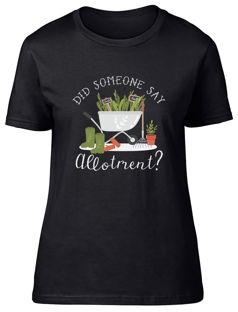 

Did Someone Say Allotment Funny Plants Garden Womens T-Shirt Ladies Gift Tee 4XL