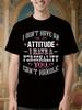 Funny Relationship Tshirt - I DON'T HAVE AN ATTITUDE I HA...