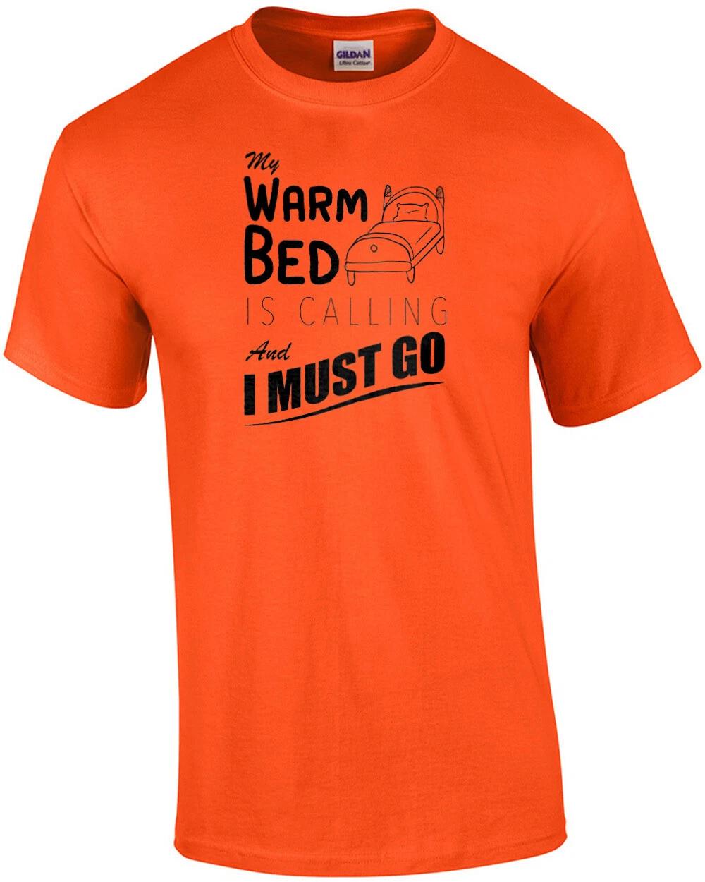 

My warm bed is calling and I must go - funny t-shirt 4XL
