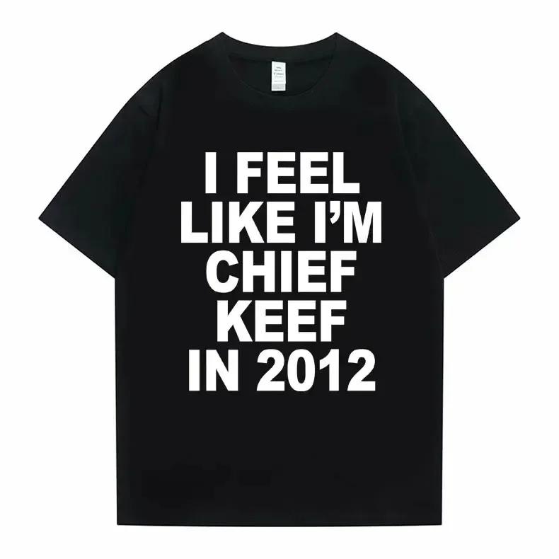 

I Feel Like Im Chief Keef in 2012 Graphic Print Tshirt Funny Rap Meme Tshirt Summer Unisex Women Hip Hop Oversized T Shirts S