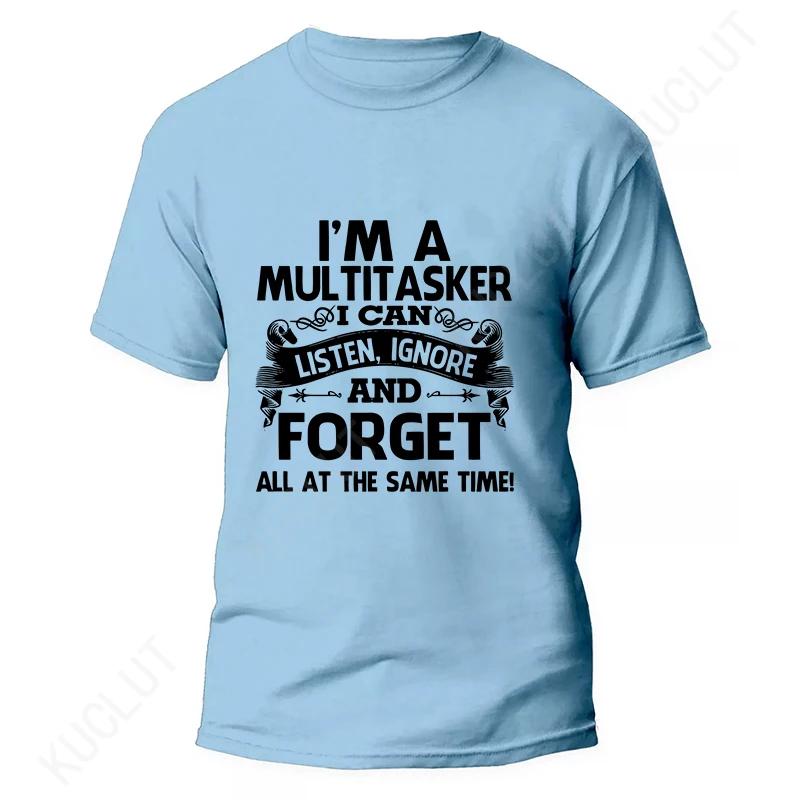 

I m A Multitasker I Can Listen Ignore and Forget Men s T-shirt Funny Sarcastic Graphic Tops Hipster Humor Men Oversized Clothing 6XL