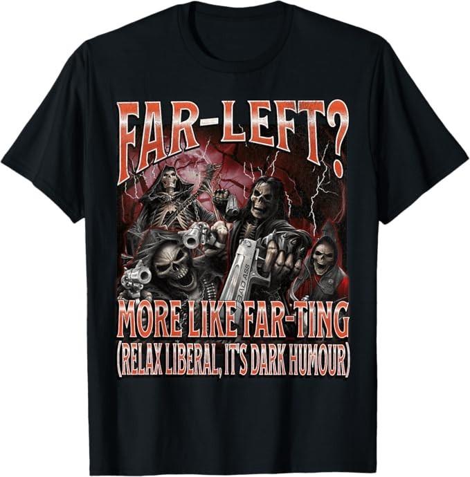 

Far Left More Like Farting Funny Hard Skeleton Meme Bootleg T-Shirt S