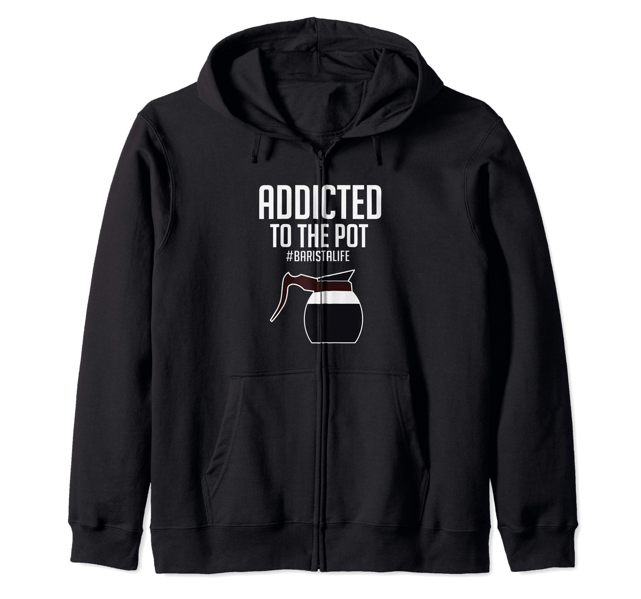 

Funny Addicted To The Pot Coffee Barista Zip Hoodie