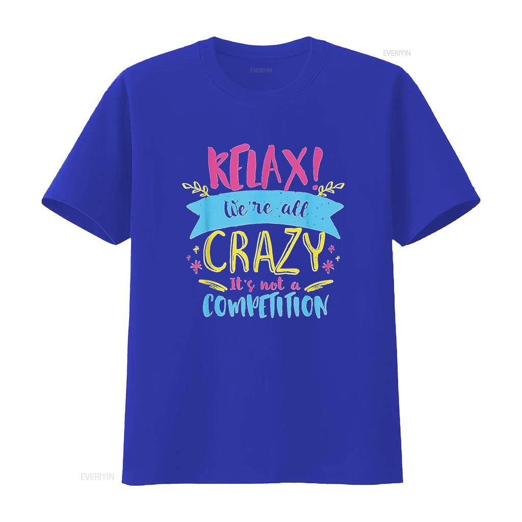 Unisexs Relax We re All Crazy It s Not A Competition Funny Sassy Mad T Shirt Black vintage Washed Unisex designer clothes Soft