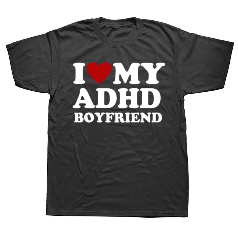 Funny I Love My ADHD Boyfriend T Shirts Men Women Cotton Humor Tee Shirt Short Sleeve ADHD Awareness Girlfriend Unisex Clothing