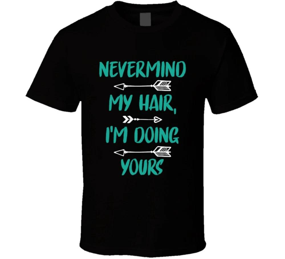 Nevermind My Hair Im Doing Yours Hair Stylist Funny T Shirt S