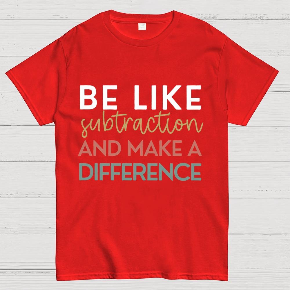 Be Like Subtraction And Make A Difference Math Unisex 100% Cotton Summer Casual Cool Loose T-Shirt