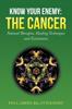 The Know Your Enemy : THE CANCER: Natural Therapies, Healing Techniques and Testimonies Book