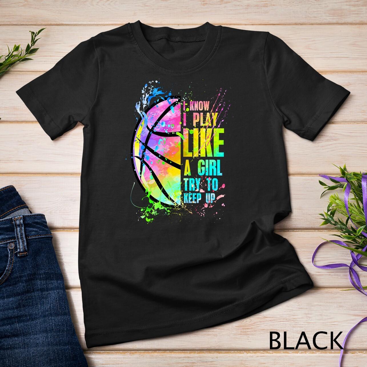I Know I Play Like A Girl Try To Keep Up Basketball   Unisex T-Shirt Mens Womens Tees Top 4XL