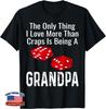 The Only Thing I Love More Than Craps Is Being A Grandpa T-Shirt
