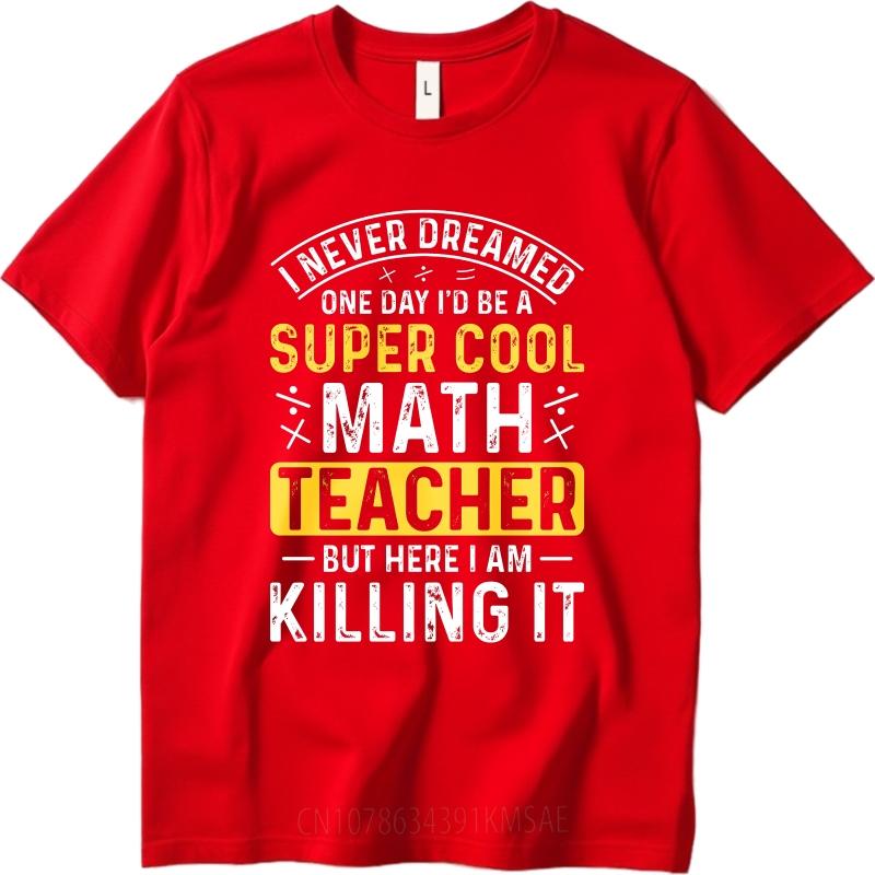

Oversized Summer Teenagers Tshirt I Never Dreamed One Day Id Be A Super Cool Math Teacher But Here I Am Killing It Short Sleeve as the picture8883 красный