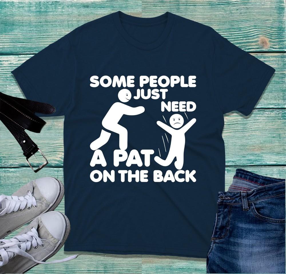 Some People Just Need A Pat On The Back TShirt Funny Crazy Humor Sarcastic Top S