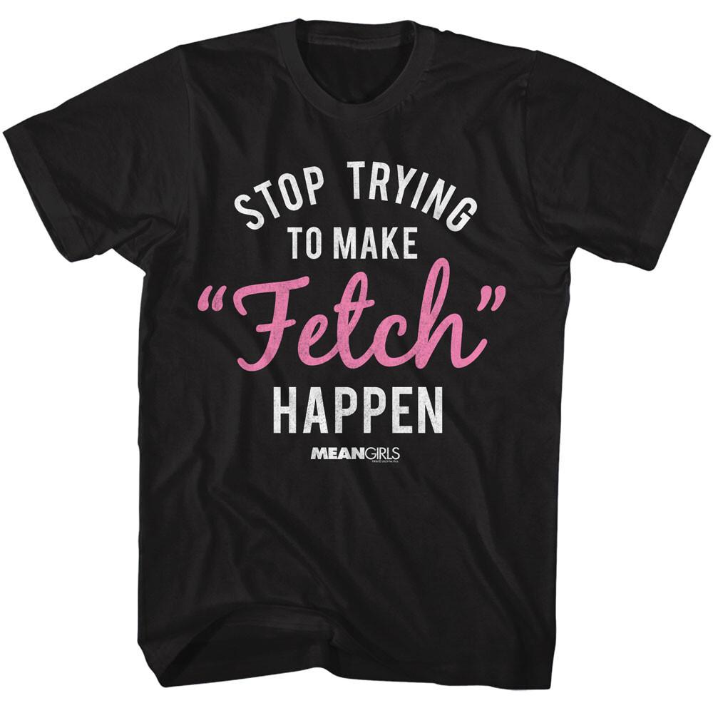 Mean Girls Movie Stop Trying To Make FETCH Happen Men T Shirt XXXL