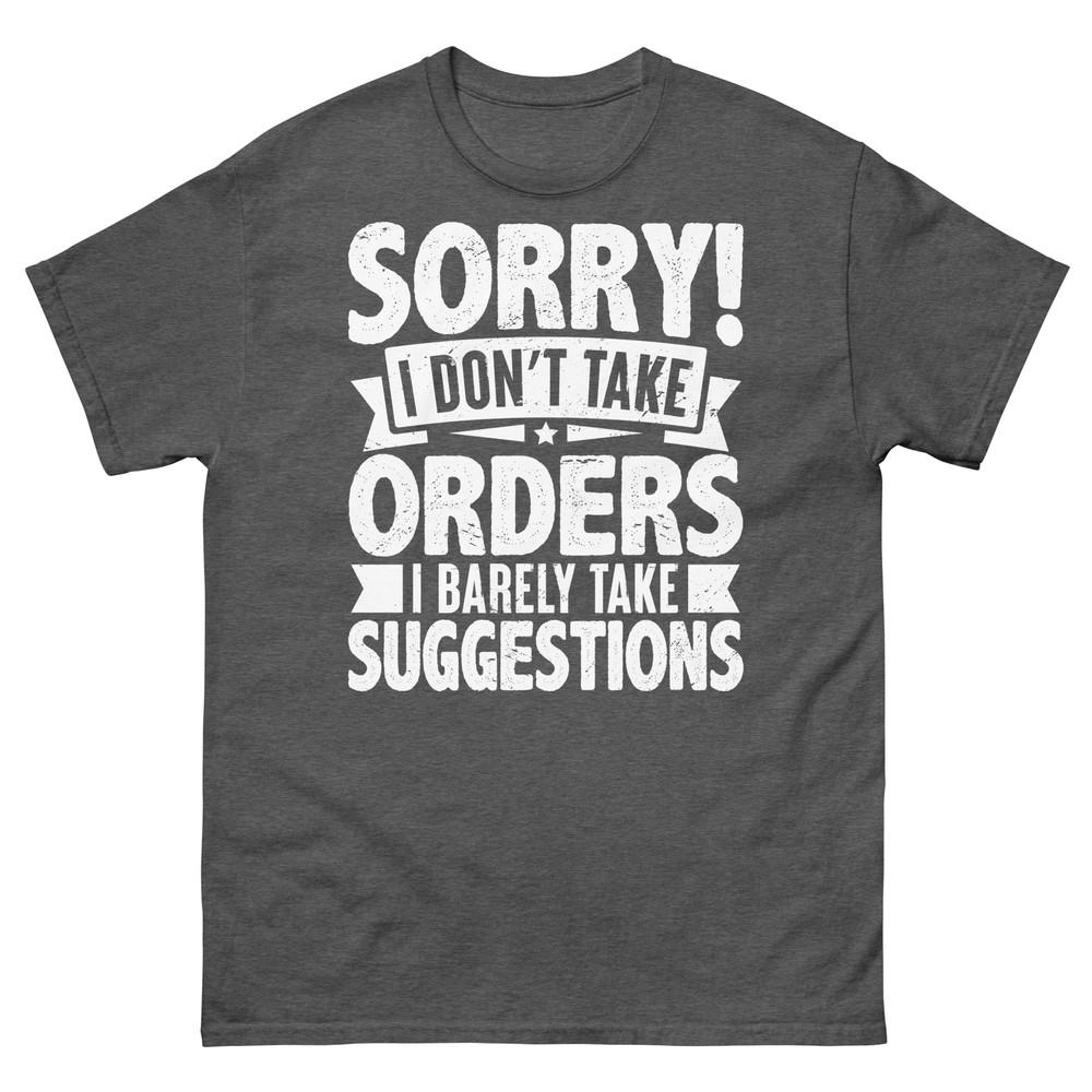 Sorry I Don’t Take Orders I Barely Take Suggestions Unisex Classic Tee L