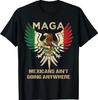 MAGA Mexicans Aint Going Anywhere Anti Trump T Shirt Political Protest Unisex