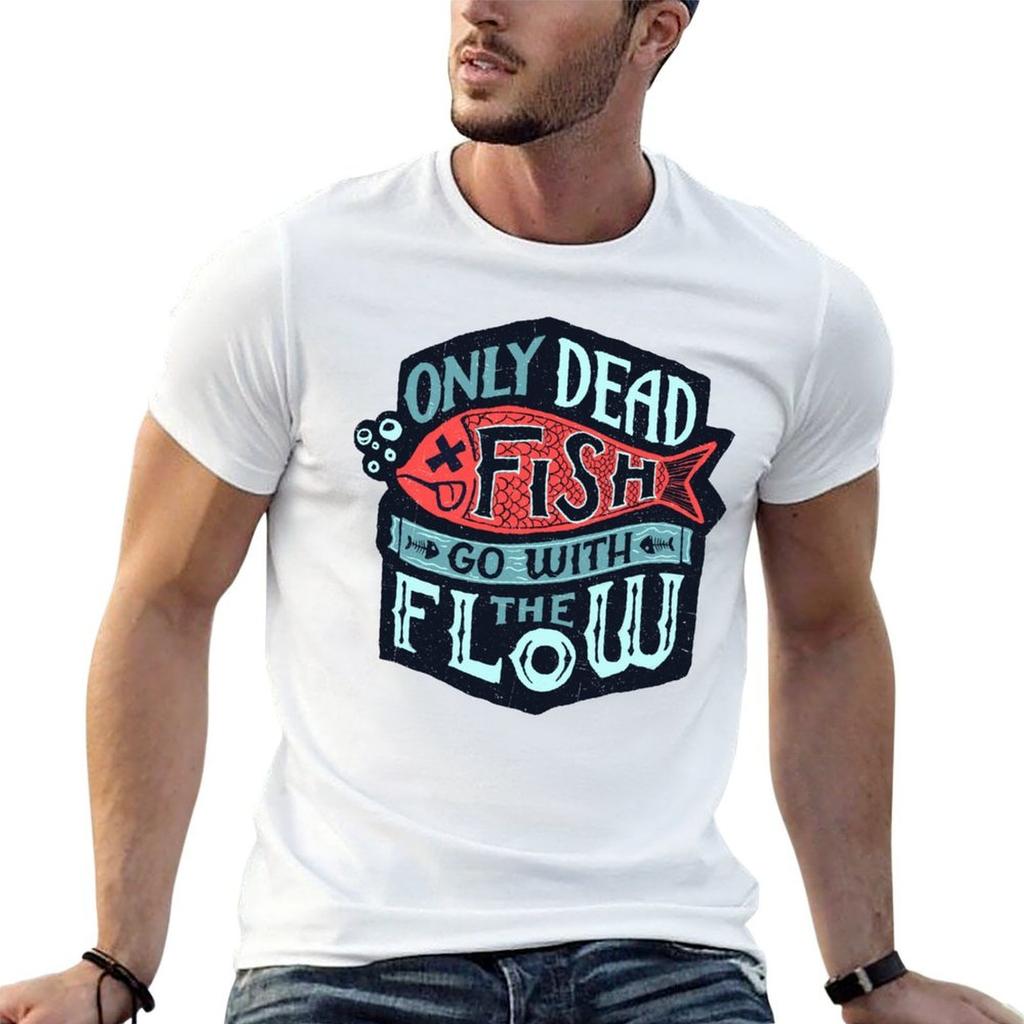 Only Dead Fish Go With The Flow T-Shirt t shirts for man slim fit t shirt for man 100 percent cotton T-Shirt